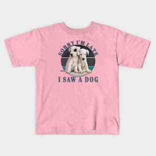 Sorry I'm Late I Saw A Dog Kids T-Shirt